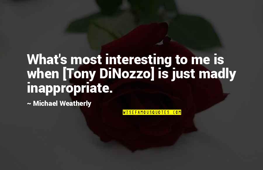 Motocar Fite Quotes By Michael Weatherly: What's most interesting to me is when [Tony Motocar Fite Quotes By Michael Weatherly: What's most interesting to me is when [Tony