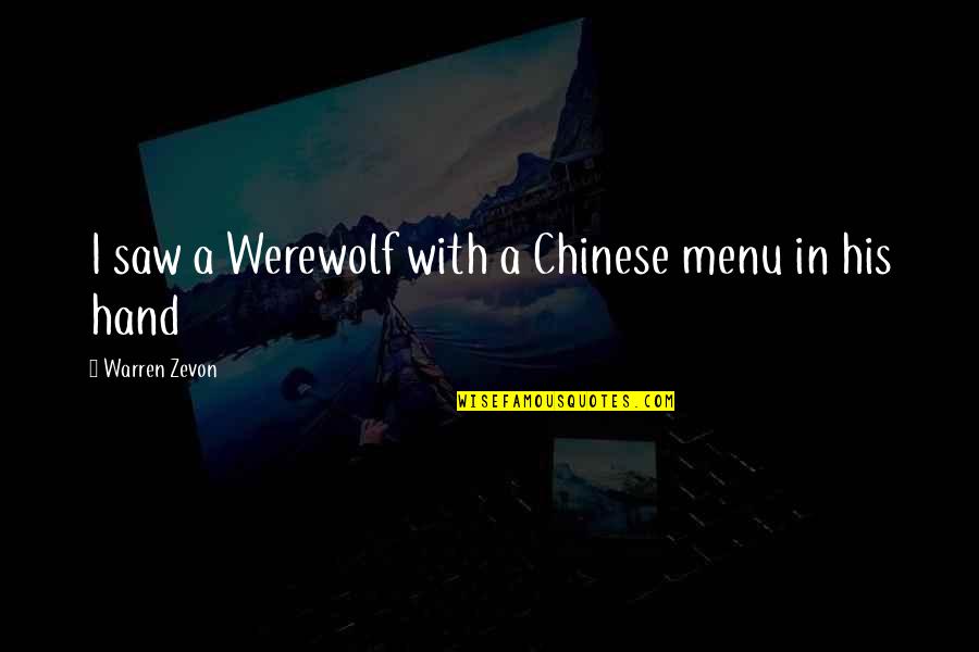 Motocicletas Electricas Quotes By Warren Zevon: I saw a Werewolf with a Chinese menu