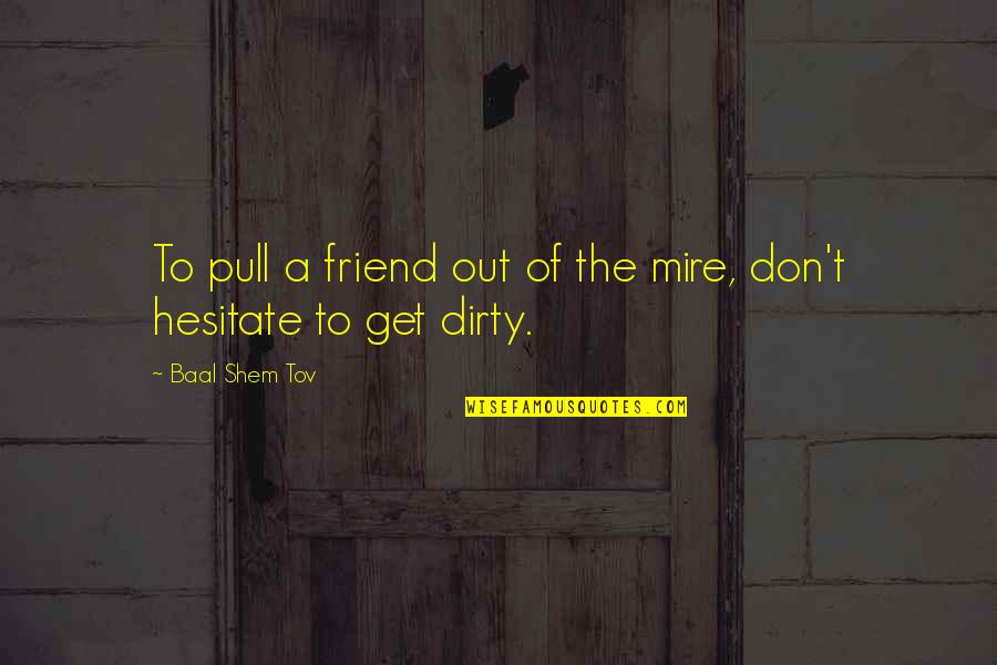 Motocross Girlfriend Quotes By Baal Shem Tov: To pull a friend out of the mire,