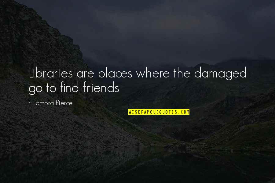 Motocross Inspirational Quotes By Tamora Pierce: Libraries are places where the damaged go to