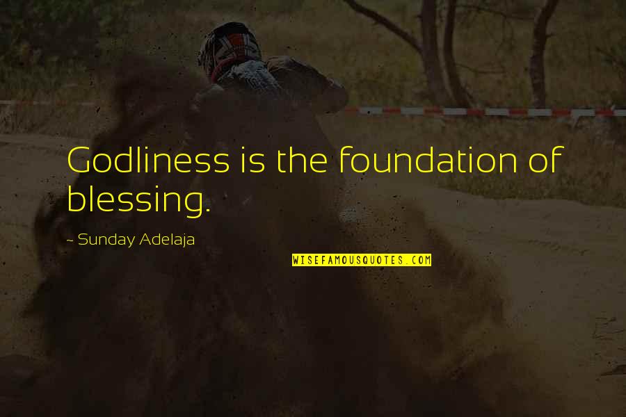 Motoda Hisaharu Quotes By Sunday Adelaja: Godliness is the foundation of blessing.