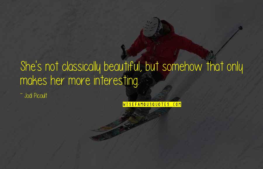 Motofumigadora Quotes By Jodi Picoult: She's not classically beautiful, but somehow that only