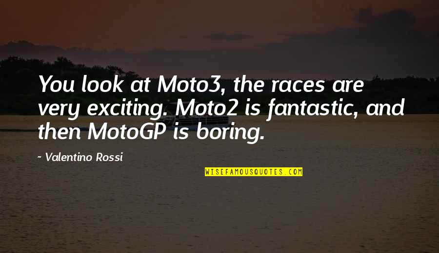 Motogp Best Quotes By Valentino Rossi: You look at Moto3, the races are very Motogp Best Quotes By Valentino Rossi: You look at Moto3, the races are very