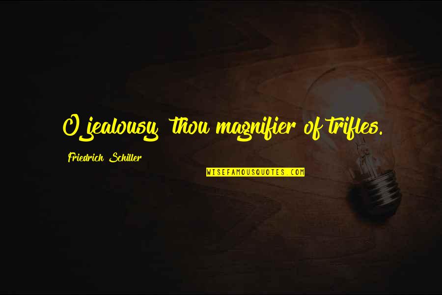 Motohashi Seiichi Quotes By Friedrich Schiller: O jealousy! thou magnifier of trifles. Motohashi Seiichi Quotes By Friedrich Schiller: O jealousy! thou magnifier of trifles.