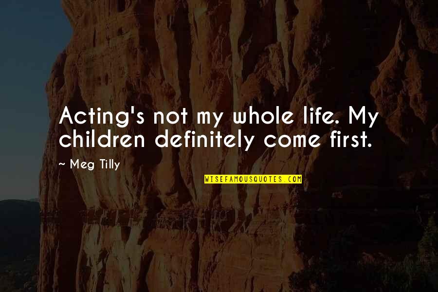Motohashi Seiichi Quotes By Meg Tilly: Acting's not my whole life. My children definitely