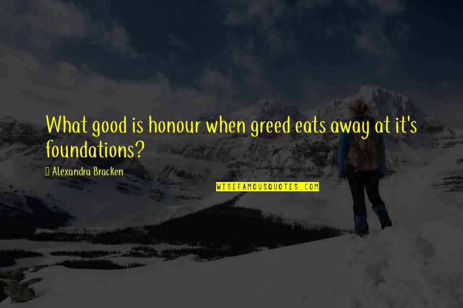Motoji Montsuki Quotes By Alexandra Bracken: What good is honour when greed eats away