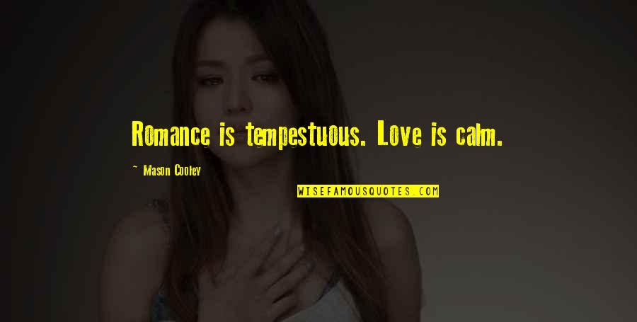 Motoji Montsuki Quotes By Mason Cooley: Romance is tempestuous. Love is calm.