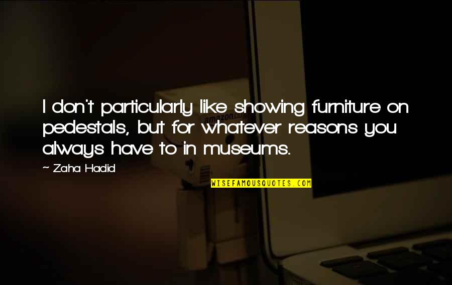 Motoji Montsuki Quotes By Zaha Hadid: I don't particularly like showing furniture on pedestals,