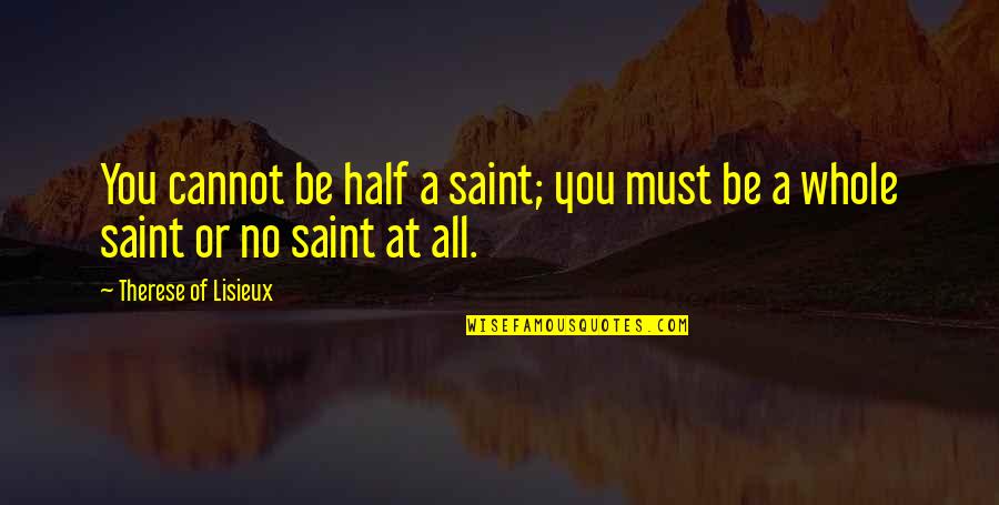 Motoki Masahiro Quotes By Therese Of Lisieux: You cannot be half a saint; you must Motoki Masahiro Quotes By Therese Of Lisieux: You cannot be half a saint; you must
