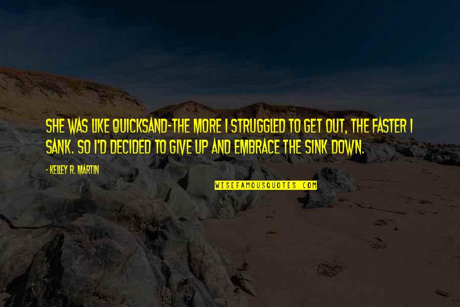 Motoko Kumai Quotes By Kelley R. Martin: She was like quicksand-the more I struggled to Motoko Kumai Quotes By Kelley R. Martin: She was like quicksand-the more I struggled to