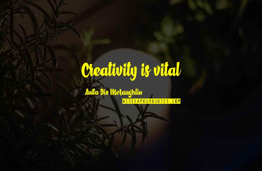 Motokuni Takaoka Quotes By Anita Dix-McLaughlin: Creativity is vital