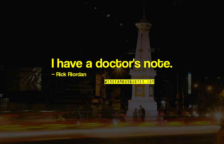 Motominded Quotes By Rick Riordan: I have a doctor's note.