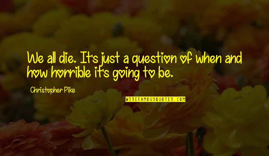 Motomundo Quotes By Christopher Pike: We all die. It's just a question of Motomundo Quotes By Christopher Pike: We all die. It's just a question of