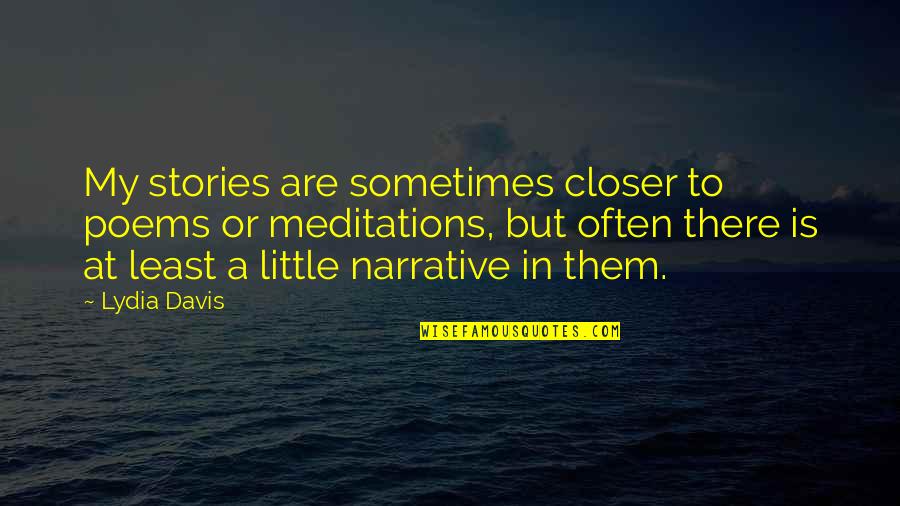Motomus Quotes By Lydia Davis: My stories are sometimes closer to poems or