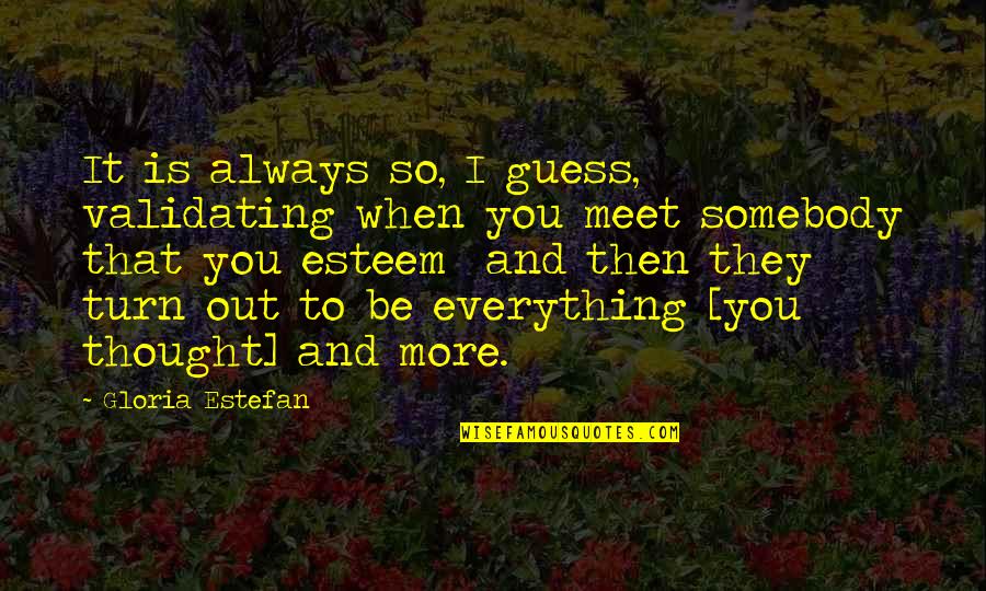 Motomusu Quotes By Gloria Estefan: It is always so, I guess, validating when Motomusu Quotes By Gloria Estefan: It is always so, I guess, validating when
