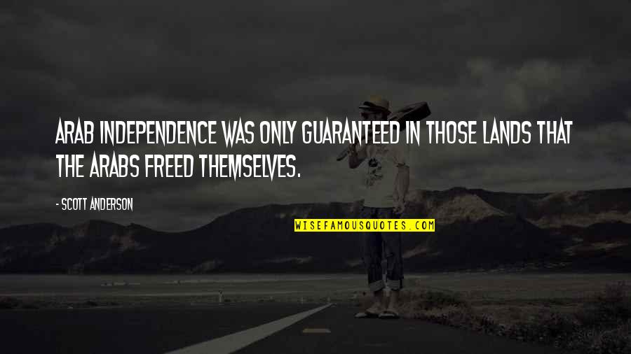 Motomusu Quotes By Scott Anderson: Arab independence was only guaranteed in those lands Motomusu Quotes By Scott Anderson: Arab independence was only guaranteed in those lands