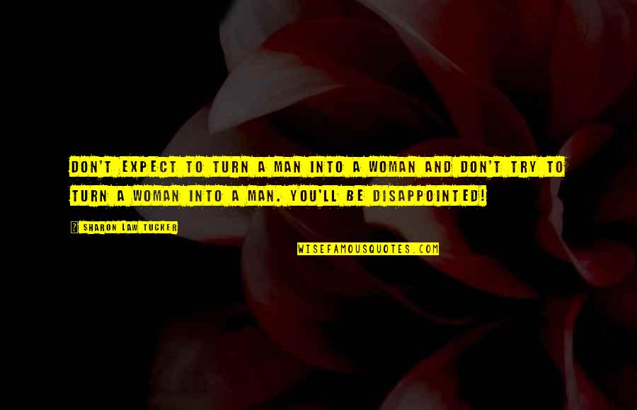 Motomusu Quotes By Sharon Law Tucker: Don't expect to turn a man into a Motomusu Quotes By Sharon Law Tucker: Don't expect to turn a man into a