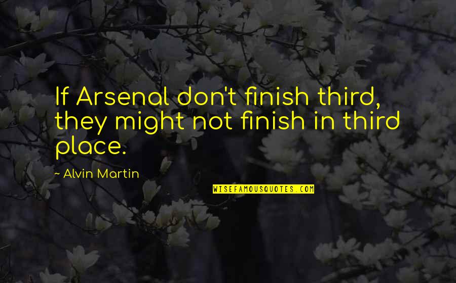 Motonation Quotes By Alvin Martin: If Arsenal don't finish third, they might not