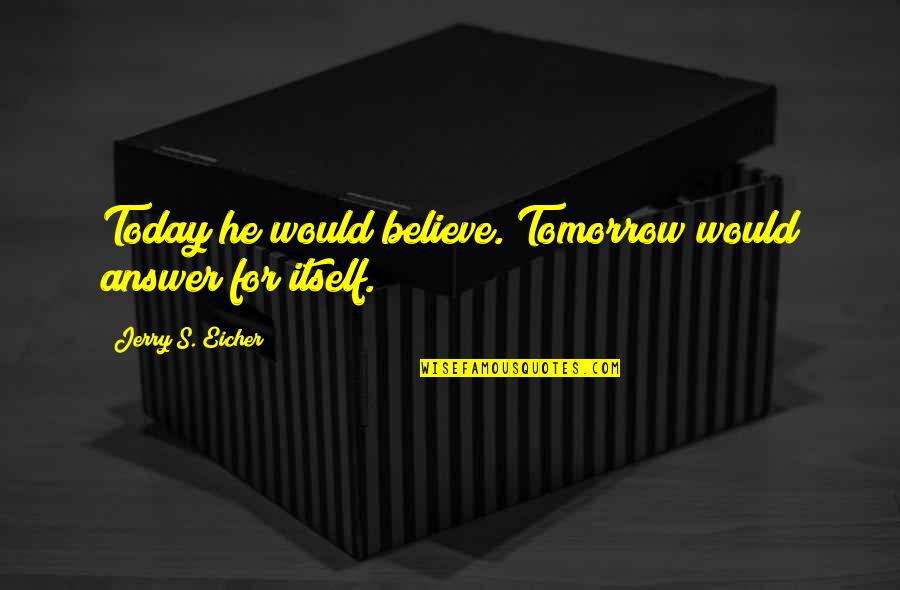 Motong Buah Quotes By Jerry S. Eicher: Today he would believe. Tomorrow would answer for Motong Buah Quotes By Jerry S. Eicher: Today he would believe. Tomorrow would answer for