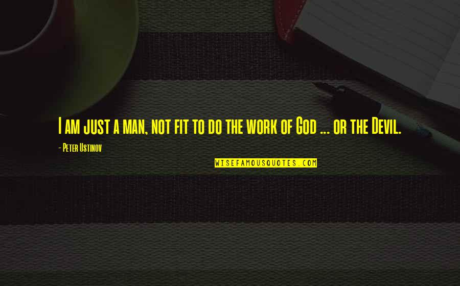 Motooka Rosenberg Quotes By Peter Ustinov: I am just a man, not fit to Motooka Rosenberg Quotes By Peter Ustinov: I am just a man, not fit to