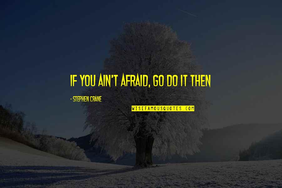 Motor Biking Quotes By Stephen Crane: If You Ain't Afraid, Go Do It Then