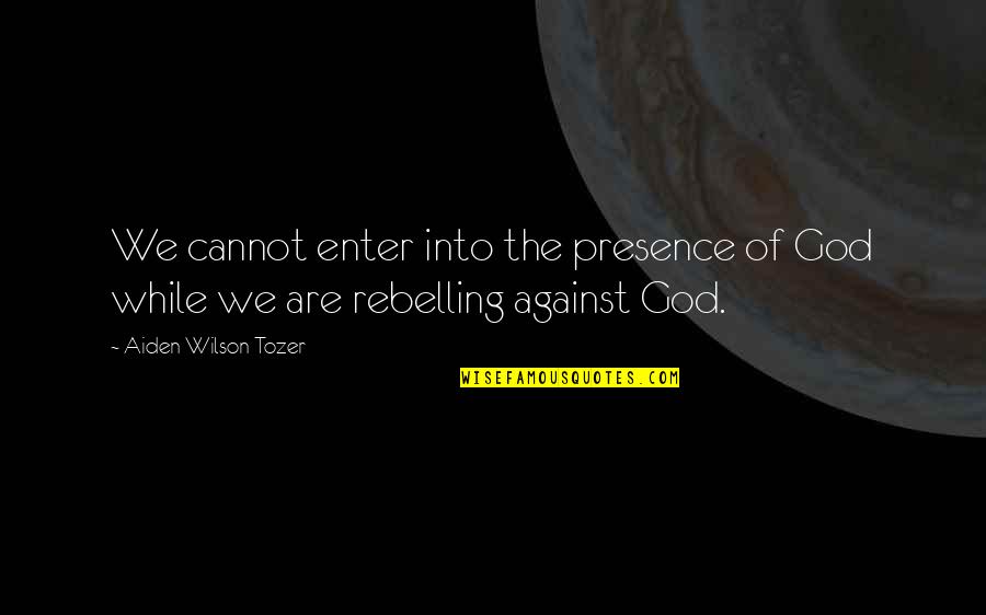 Motor Buster Quotes By Aiden Wilson Tozer: We cannot enter into the presence of God