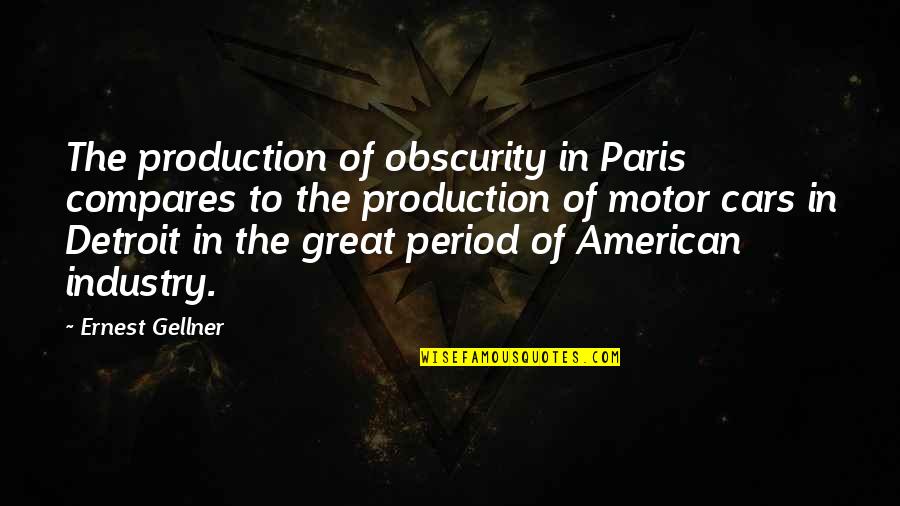 Motor Cars Quotes By Ernest Gellner: The production of obscurity in Paris compares to