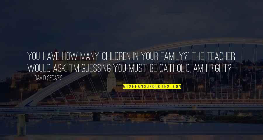 Motor City Quotes By David Sedaris: You have how many children in your family?"