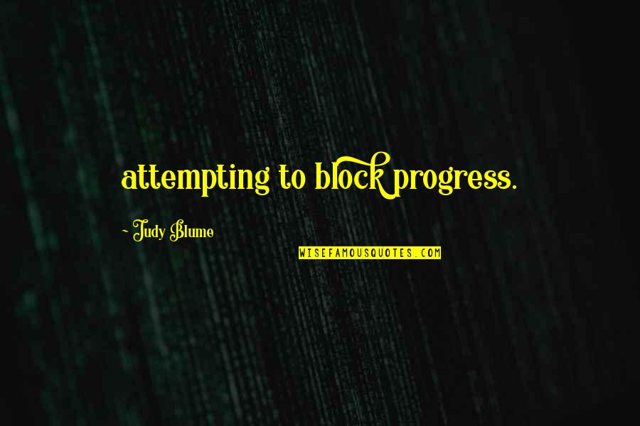 Motor Neuron Disease Quotes By Judy Blume: attempting to block progress.