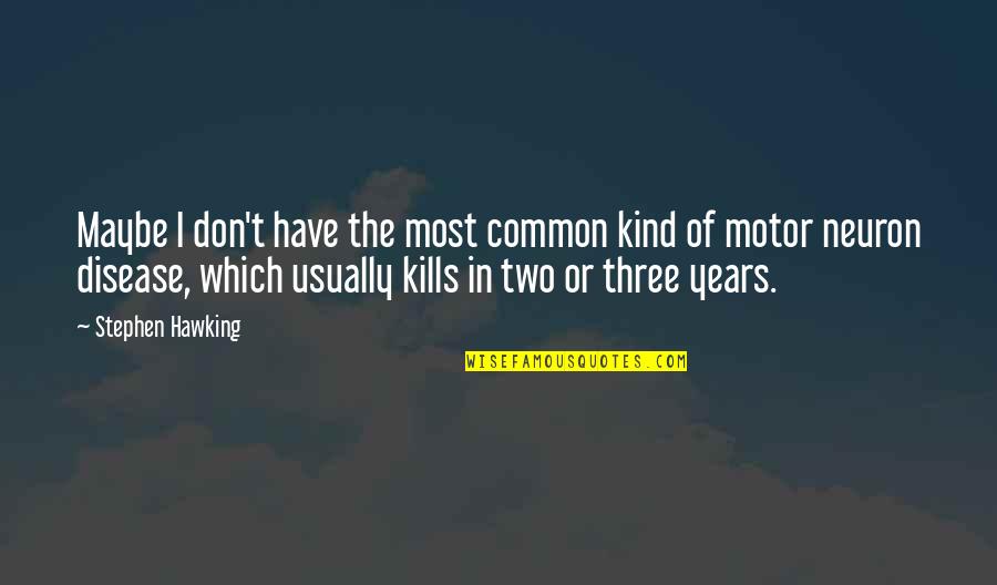 Motor Neuron Disease Quotes By Stephen Hawking: Maybe I don't have the most common kind
