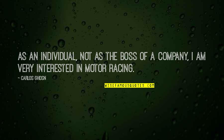 Motor Racing Quotes By Carlos Ghosn: As an individual, not as the boss of