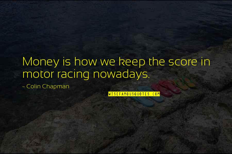 Motor Racing Quotes By Colin Chapman: Money is how we keep the score in