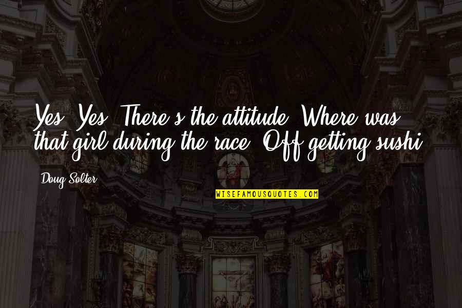 Motor Racing Quotes By Doug Solter: Yes! Yes! There's the attitude. Where was that Motor Racing Quotes By Doug Solter: Yes! Yes! There's the attitude. Where was that