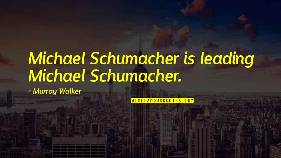 Motor Racing Quotes By Murray Walker: Michael Schumacher is leading Michael Schumacher.