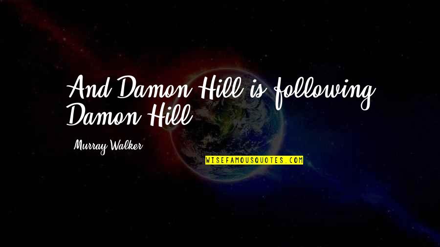 Motor Racing Quotes By Murray Walker: And Damon Hill is following Damon Hill.