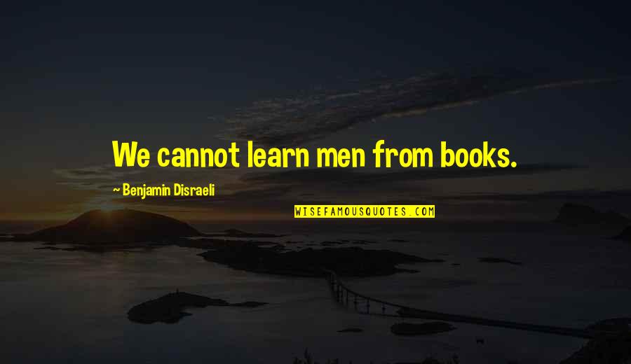 Motor Riders Quotes By Benjamin Disraeli: We cannot learn men from books. Motor Riders Quotes By Benjamin Disraeli: We cannot learn men from books.