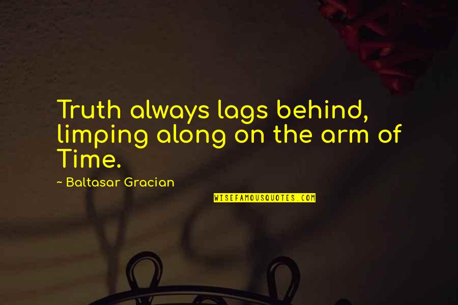 Motor Tax Quote Quotes By Baltasar Gracian: Truth always lags behind, limping along on the