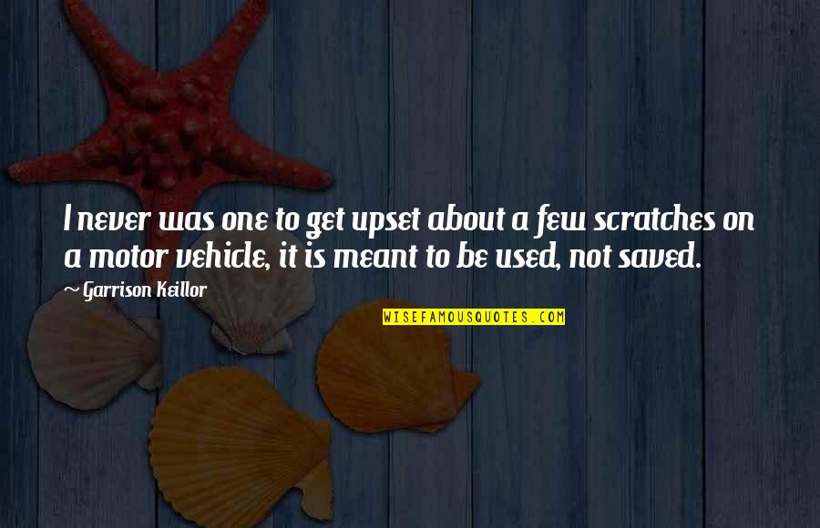 Motor Vehicle Quotes By Garrison Keillor: I never was one to get upset about