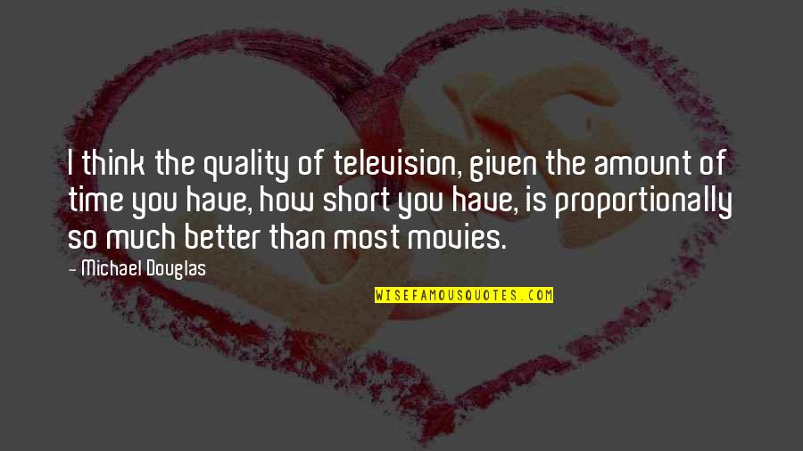 Motorbikes Quotes By Michael Douglas: I think the quality of television, given the