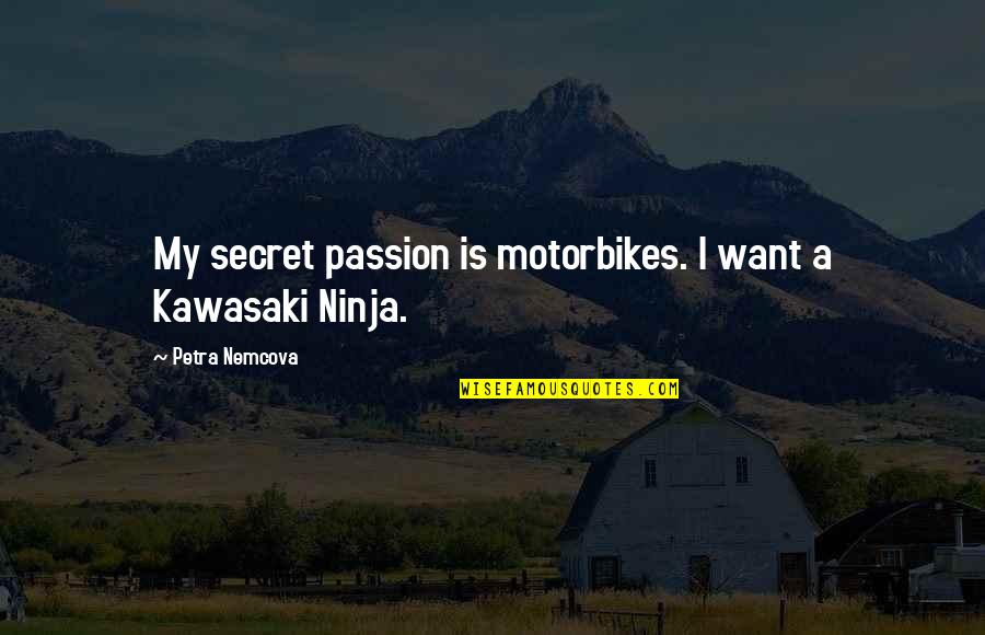 Motorbikes Quotes By Petra Nemcova: My secret passion is motorbikes. I want a