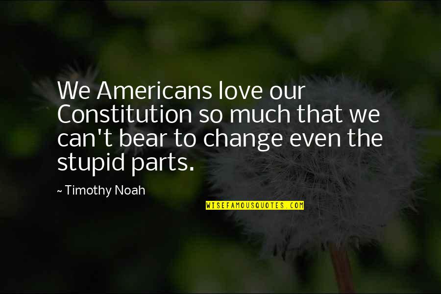 Motorbikes Quotes By Timothy Noah: We Americans love our Constitution so much that
