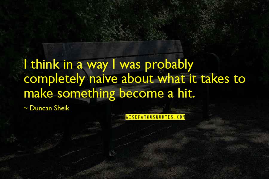 Motorboated Quotes By Duncan Sheik: I think in a way I was probably