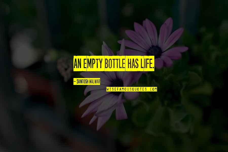 Motorboated Quotes By Santosh Kalwar: An empty bottle has life.