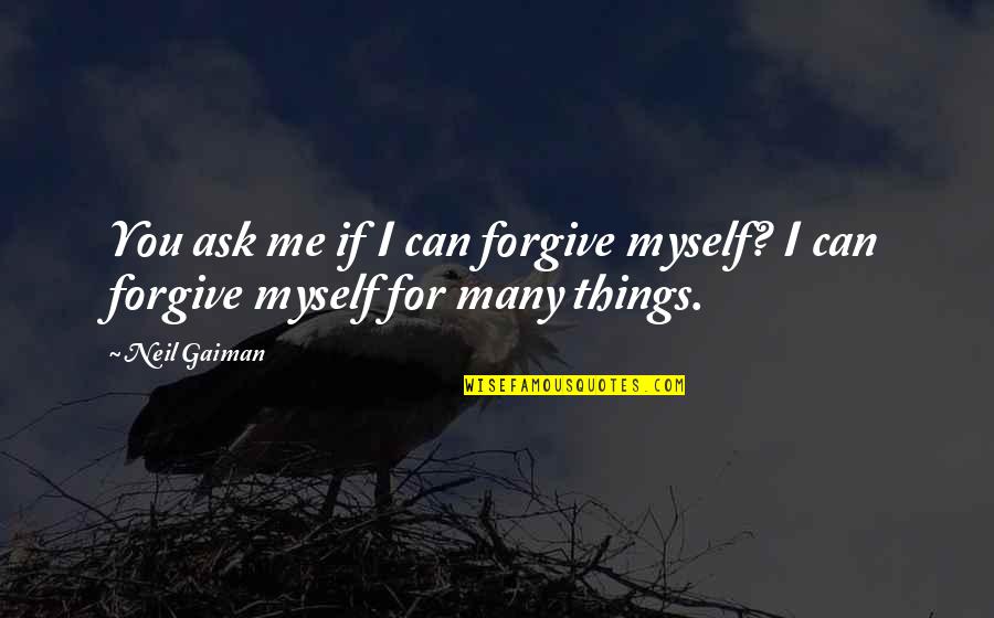Motorcycle Ctp Quotes By Neil Gaiman: You ask me if I can forgive myself?