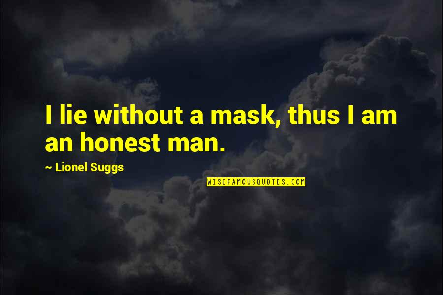 Motorcycle Drag Racing Quotes By Lionel Suggs: I lie without a mask, thus I am