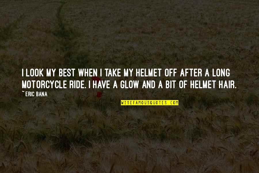 Motorcycle Helmet Quotes By Eric Bana: I look my best when I take my