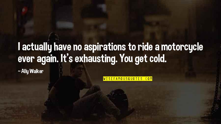 Motorcycle Quotes By Ally Walker: I actually have no aspirations to ride a