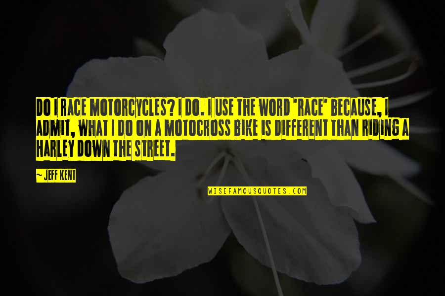 Motorcycle Quotes By Jeff Kent: Do I race motorcycles? I do. I use