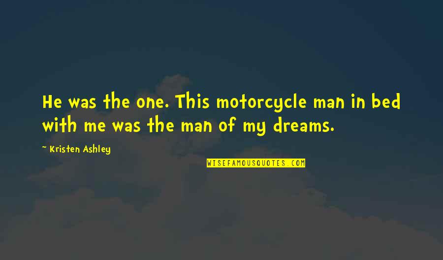 Motorcycle Quotes By Kristen Ashley: He was the one. This motorcycle man in