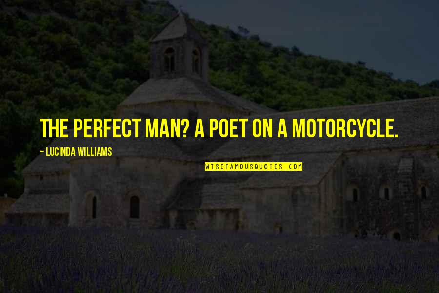 Motorcycle Quotes By Lucinda Williams: The perfect man? A poet on a motorcycle.
